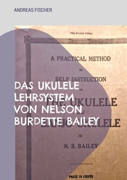 Das Ukulele Lehrsystem von Nelson Burdette Bailey - Selbstinstruction, didaktische Reduktion und musikalische Praxis im amerikanischen Festlandkontext