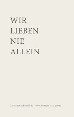 Wir lieben nie allein - Zwischen ICH und DU  wo Grenzen Halt geben