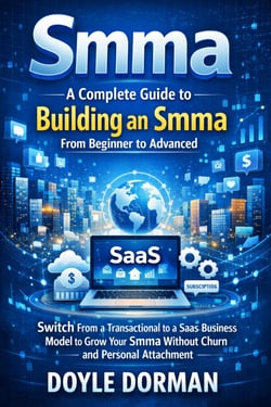 Smma: A Complete Guide to Building an Smma From Beginner to Advanced - Switch From a Transactional to a Saas Business Model to Grow Your Smma Without Churn and Personal Attachment