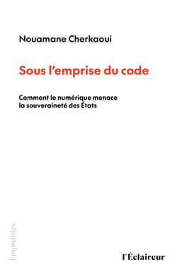 Sous l'emprise du code - Comment le numérique menace la souveraineté des États