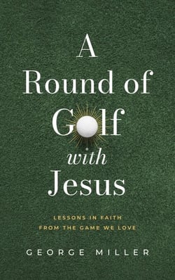 A Round of Golf with Jesus: Lessons in Faith from the Game We Love