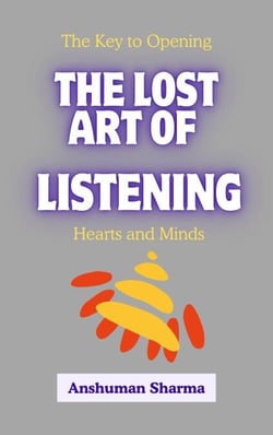 The Lost Art of Listening: The Key to Opening Hearts and Minds