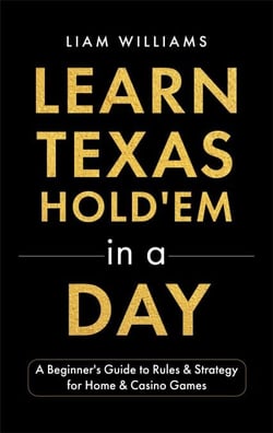Learn Texas Hold'em in a Day: A Beginner's Guide to Rules &amp; Strategy for Home &amp; Casino Games