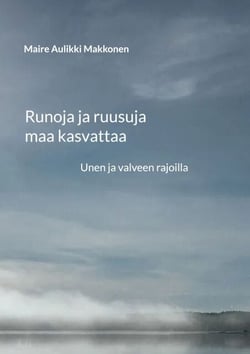 Runoja ja ruusuja maa kasvattaa - Unen ja valveen rajoilla
