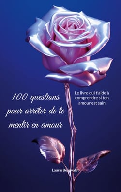 100 questions pour arrêter de te mentir en amour - Le livre qui t'aide à comprendre si ton amour est sain