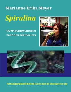 Spirulina - Overlevingsvoedsel voor een nieuwe era - Verbazingwekkend helend succes met de blauwgroene alg