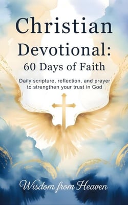 Christian Devotional: 60 Days of Faith: Daily Scripture, Reflection, and Prayer to Strengthen Your Trust in God - Christian Simple Devotionals