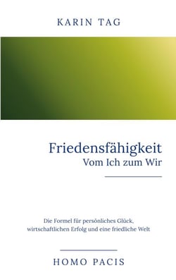 Friedensfähigkeit: Vom Ich zum Wir - Die Formel für persönliches Glück, wirtschaftlichen Erfolg und eine friedliche Welt