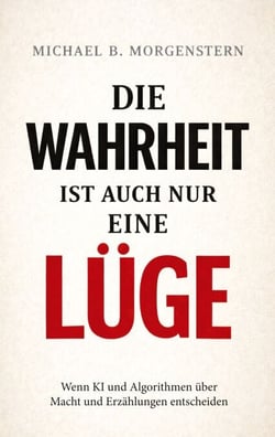Die Wahrheit ist auch nur eine Lüge - Wenn KI und Algorithmen über Macht und Erzählungen entscheiden