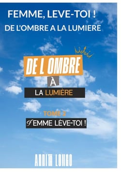 De l'ombre a la lumiere - FEMME, LEVE-TOI ! Tome 2