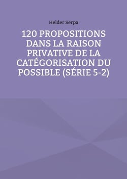 120 Propositions dans la Raison Privative de la Catégorisation du Possible (Série 5-2)