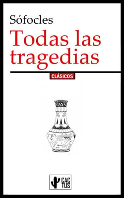 Todas las tragedias - Antígona, Áyax, Edipo en Colono, Edipo rey, Electra, Filoctetes,, Las Traquinias