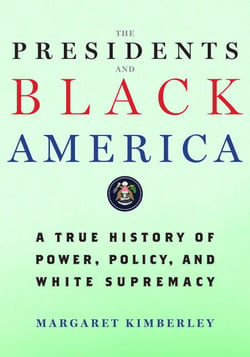 The Presidents and Black America - A True History of Power, Policy, and White Supremacy