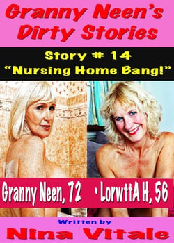 Granny Neen’s Dirty Stories Story # 14 “Nursing Home Bang!”