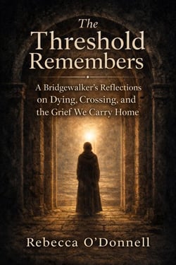The Threshold Remembers: A Bridgewalker's Reflections on Dying, Crossing, and the Grief We Carry Home