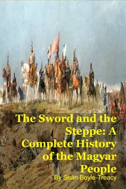 The Sword and the Steppe: A Complete History of the Magyar People