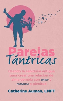 Parejas Tántricas: Usando la sabiduria antigua para crear una relación de alma gemela con amor y romance a plenitud