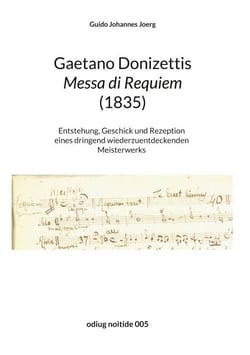 Gaetano Donizettis Messa di Requiem (1835) - Entstehung, Geschick und Rezeption eines dringend wiederzuentdeckenden Meisterwerks