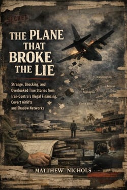 The Plane That Broke the Lie : Strange, Shocking, and Overlooked True Stories from Iran-Contra’s Illegal Financing, Covert Airlifts, and Shadow Networks