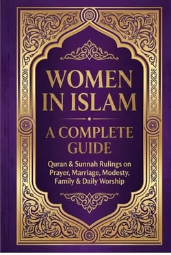 Women in Islam A Complete Guide: Quran &amp; Sunnah Rulings On Prayers, Marriage, Modesty, Family &amp; Daily Worship