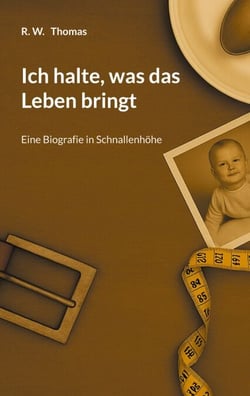 Ich halte, was das Leben bringt - Eine Biografie in Schnallenhöhe