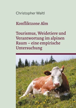 Konfliktzone Alm - Tourismus, Weidetiere und Verantwortung im alpinen Raum - eine empirische Untersuchung