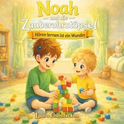Noah und die Zauberohrstöpsel - Hören lernen ist ein Wunder