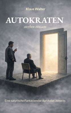 Autokraten sterben einsam - Eine satyrische Fantasiereise durch das Jenseits