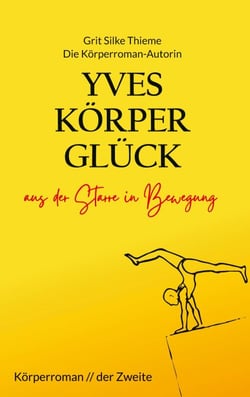 Yves Körperglück - aus der Starre in Bewegung - Körperroman der Zweite