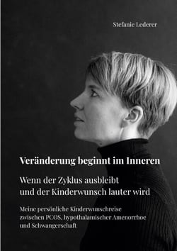 Veränderung beginnt im Inneren - Wenn der Zyklus ausbleibt und der Kinderwunsch lauter wird  Meine persönliche Kinderwunschreise zwischen PCOS, hypothalamischer Amenorrhoe und Schwangerschaft