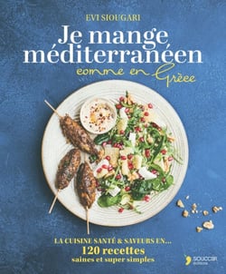 Je mange méditerrannéen au quotidien comme en Grèce : 120 recettes saines et super simples