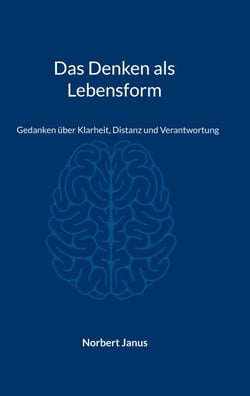 Das Denken als Lebensform - Gedanken über Klarheit, Distanz und Verantwortung