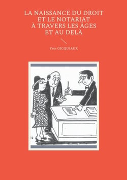 La naissance du droit et le notariat à travers les âges et au delà