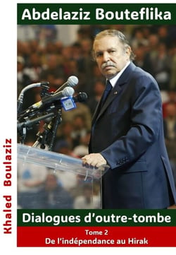 Abdelaziz Bouteflika  Dialogues d’outre-tombe, tome II - De l’été 62 au règne de la caste militariste