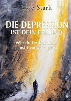 Die Depression ist dein Freund - Wie du im Dunkeln nicht verloren gehst