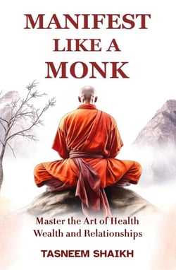 Manifest Like A Monk: Master the Art of Health, Wealth, and Relationships