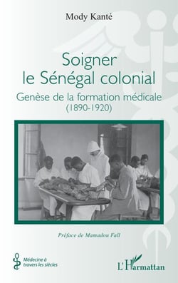 Soigner le Sénégal colonial - Genèse de la formation médicale (1890-1920)