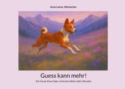 Guess kann mehr! - Ein Hund. Eine Gabe. Und eine Welt voller Wunder.