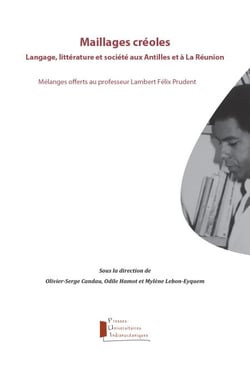 Maillages créoles - Langage, littérature et société aux Antilles et à La Réunion. Mélanges offerts au professeur Lambert Félix Prudent