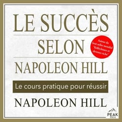 Le succès selon Napoleon Hill - Le cours pratique pour réussir