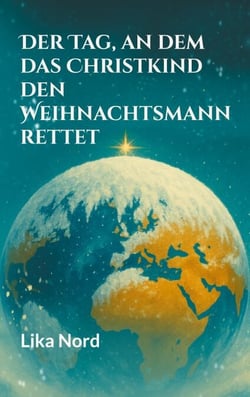 Der Tag, an dem das Christkind den Weihnachtsmann rettet - Ein magischer All-Age-Fantasyroman