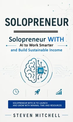 Solopreneur: Solopreneur With AI to Work Smarter and Build Sustainable Income - Solopreneur With AI to Launch and Grow With Minimal Time and Resources
