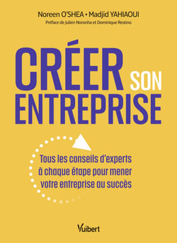 Créer son entreprise - Tous les conseils d’experts à chaque étape pour mener votre entreprise au succès