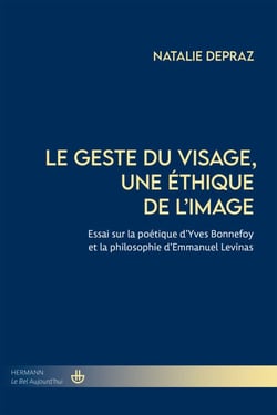 Le geste du visage, une éthique de l'image - Essai sur la poétique d'Yves Bonnefoy et la philosophie d'Emmanuel Levinas