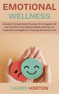 Emotional Wellness: A Guide to Simple Daily Practices for a Happier Life and Transform Your Mental Health with Easy-to-Implement Strategies for Everyday Emotional Care