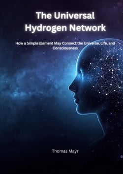 The Universal Hydrogen Network - How a Simple Element Could Connect the Universe, Life, and Human Consciousness