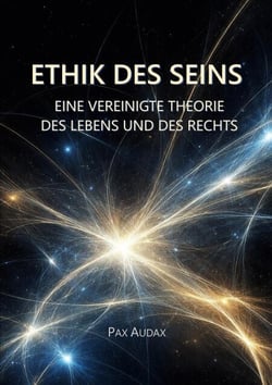 ETHIK DES SEINS - EINE VEREINIGTE THEORIE DES LEBENS UND DES RECHTS