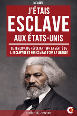 J’étais esclave aux États-Unis - Le témoignage choc qui a ébranlé l’Amérique et changé le cours de l’Histoire