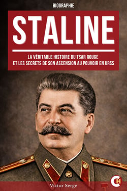 STALINE - La véritable histoire du Tsar Rouge et les secrets de son ascension au pouvoir en URSS