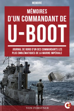 Mémoires d’un commandant de U-BOOT - Journal de bord d'un des commandants les plus emblématiques de la marine impériale